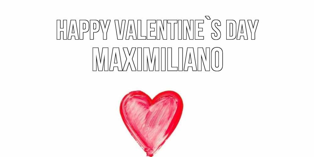 Greetings card с именем, Maximiliano Happy Valentine`s Day сердце нарисованное Greetings with text for free download 